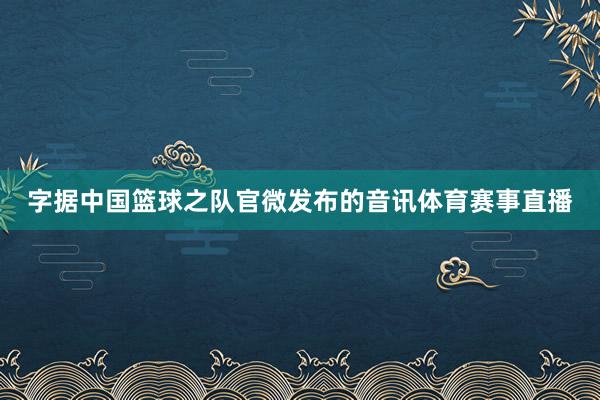 字据中国篮球之队官微发布的音讯体育赛事直播