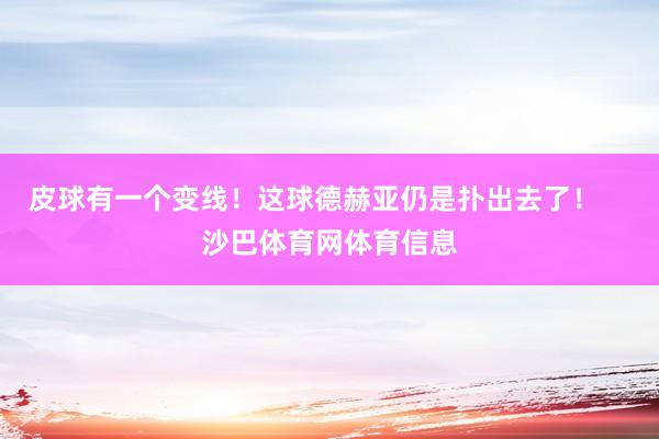 皮球有一个变线！这球德赫亚仍是扑出去了！    沙巴体育网体育信息