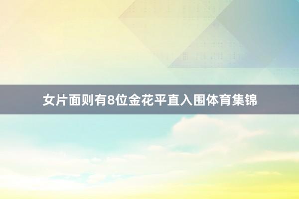 女片面则有8位金花平直入围体育集锦