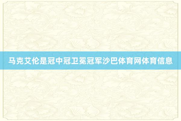 马克艾伦是冠中冠卫冕冠军沙巴体育网体育信息