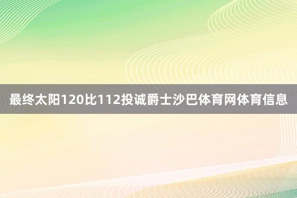 最终太阳120比112投诚爵士沙巴体育网体育信息