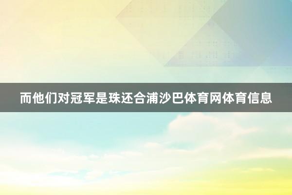 而他们对冠军是珠还合浦沙巴体育网体育信息