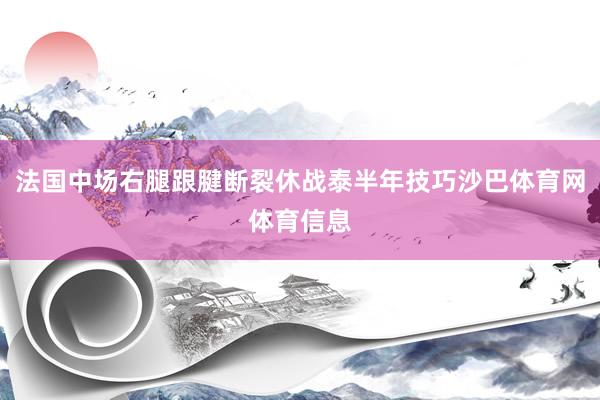 法国中场右腿跟腱断裂休战泰半年技巧沙巴体育网体育信息