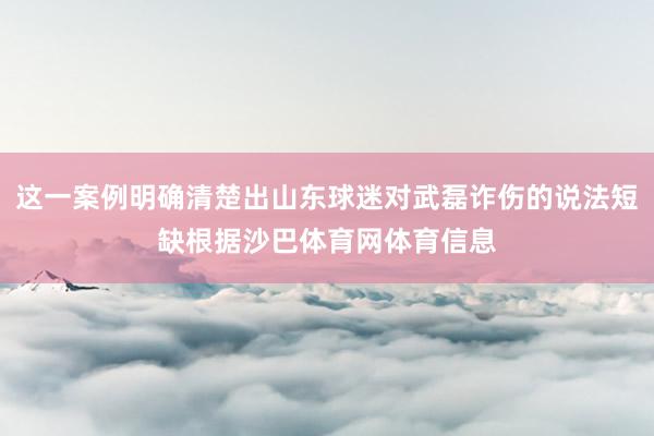 这一案例明确清楚出山东球迷对武磊诈伤的说法短缺根据沙巴体育网体育信息