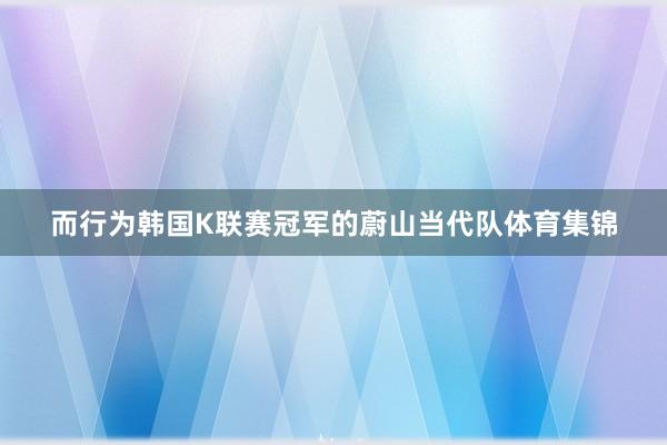 而行为韩国K联赛冠军的蔚山当代队体育集锦