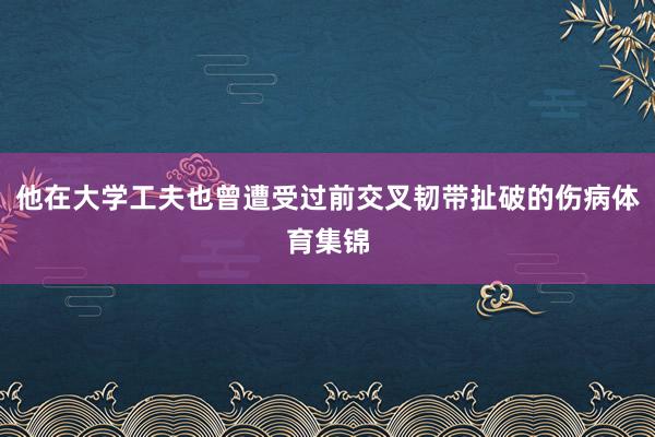 他在大学工夫也曾遭受过前交叉韧带扯破的伤病体育集锦