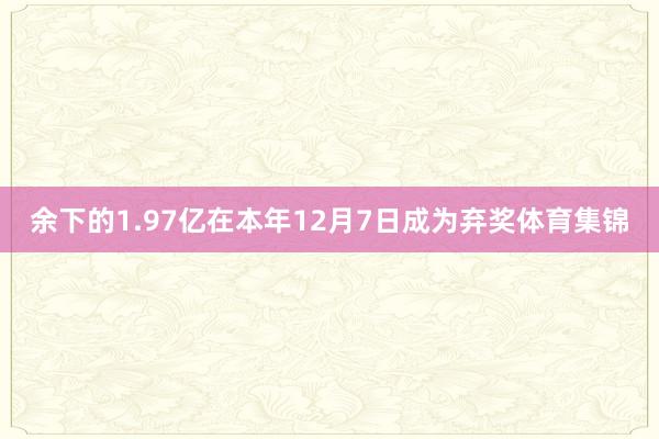 余下的1.97亿在本年12月7日成为弃奖体育集锦