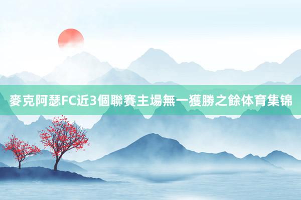 麥克阿瑟FC近3個聯賽主場無一獲勝之餘体育集锦