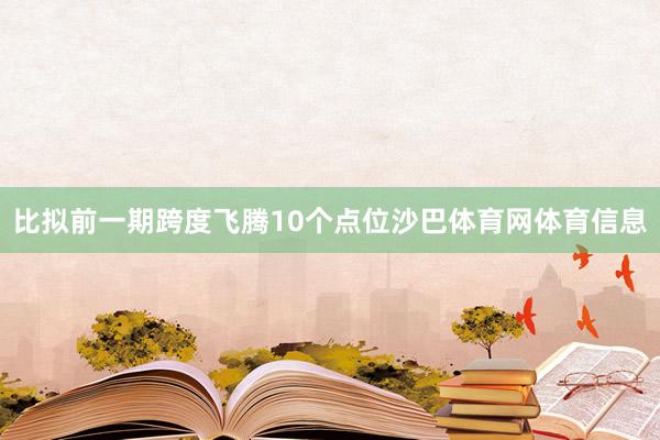 比拟前一期跨度飞腾10个点位沙巴体育网体育信息