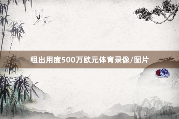 租出用度500万欧元体育录像/图片