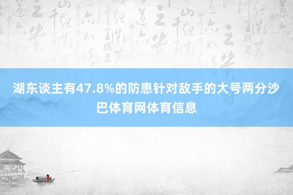 湖东谈主有47.8%的防患针对敌手的大号两分沙巴体育网体育信息