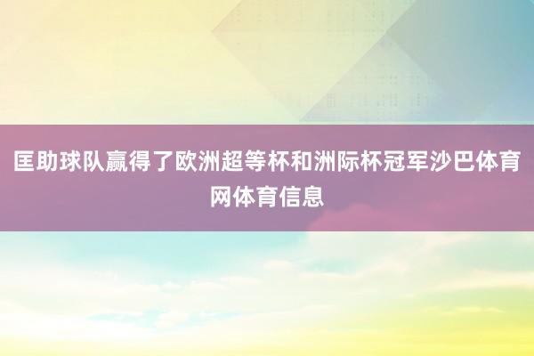 匡助球队赢得了欧洲超等杯和洲际杯冠军沙巴体育网体育信息