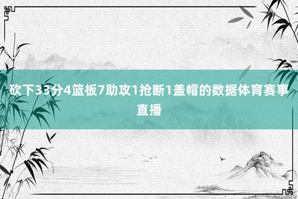 砍下33分4篮板7助攻1抢断1盖帽的数据体育赛事直播