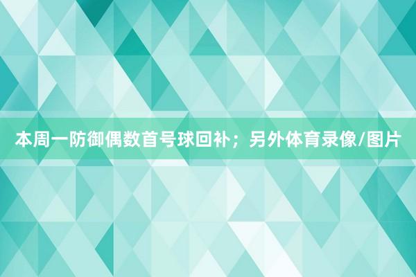 本周一防御偶数首号球回补；另外体育录像/图片