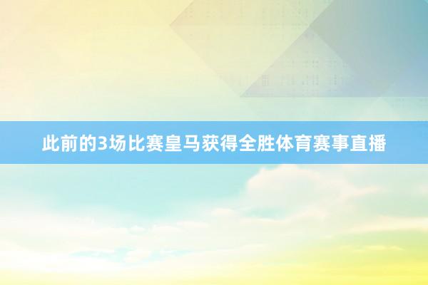 此前的3场比赛皇马获得全胜体育赛事直播