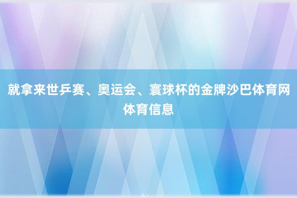 就拿来世乒赛、奥运会、寰球杯的金牌沙巴体育网体育信息