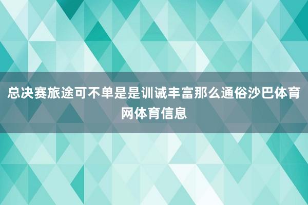 总决赛旅途可不单是是训诫丰富那么通俗沙巴体育网体育信息