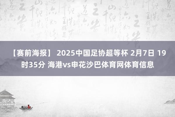 【赛前海报】 2025中国足协超等杯 2月7日 19时35分 海港vs申花沙巴体育网体育信息